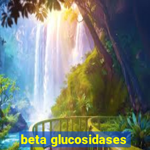 beta glucosidases